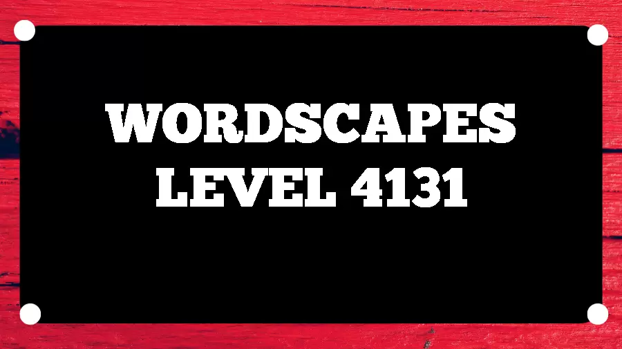 Wordscapes Puzzle 4131 What is the Answer for Wordscapes Level 4131?