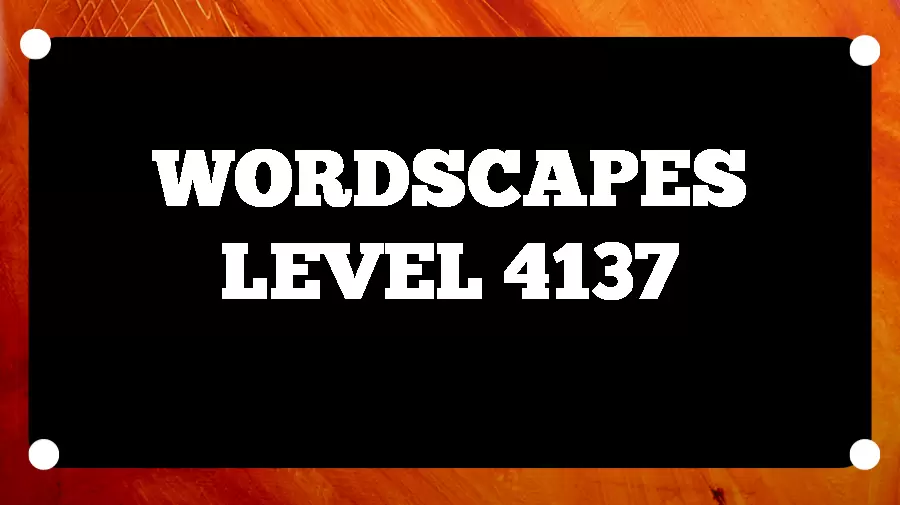 Wordscapes Puzzle 4137 What is the Answer for Wordscapes Level 4137?