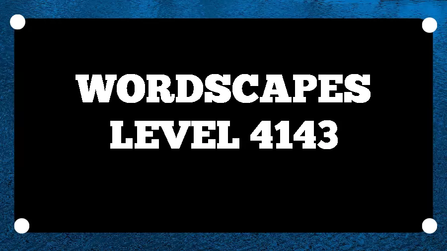 Wordscapes Puzzle 4143 What is the Answer for Wordscapes Level 4143?