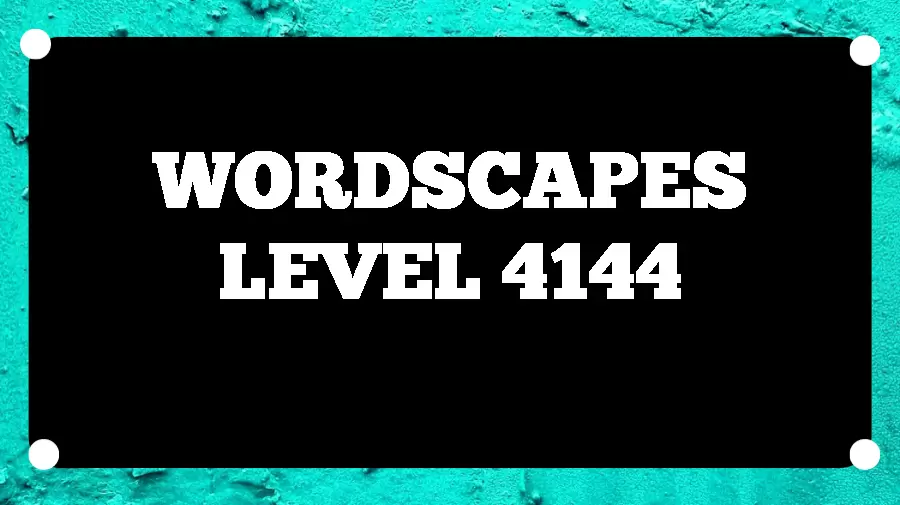 Wordscapes Puzzle 4144 What is the Answer for Wordscapes Level 4144?