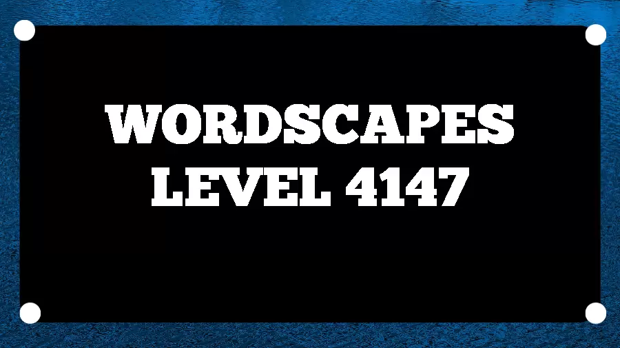 Wordscapes Puzzle 4147 What is the Answer for Wordscapes Level 4147?