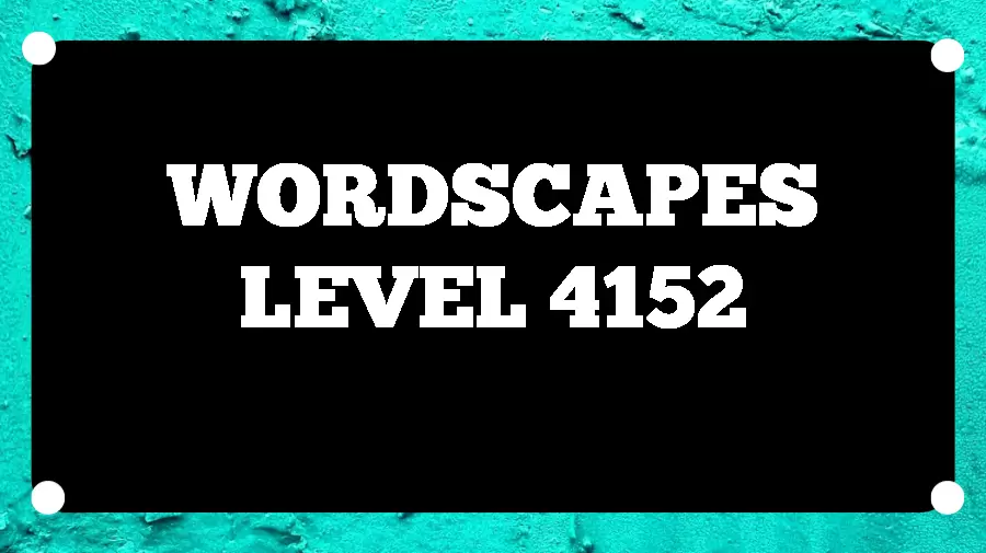 Wordscapes Puzzle 4152 What is the Answer for Wordscapes Level 4152?