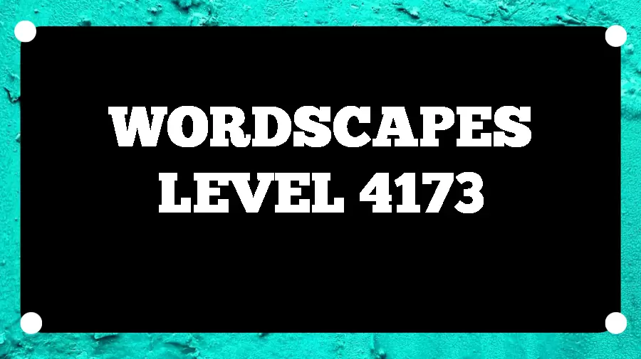 Wordscapes Puzzle 4173 What is the Answer for Wordscapes Level 4173?