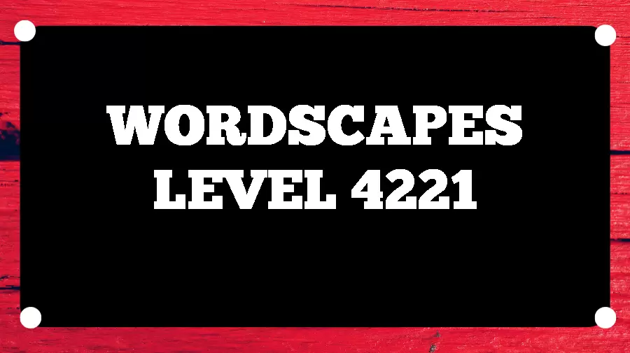 Wordscapes Puzzle 4221 What is the Answer for Wordscapes Level 4221?