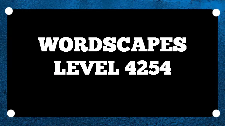 Wordscapes Puzzle 4254 What is the Answer for Wordscapes Level 4254?