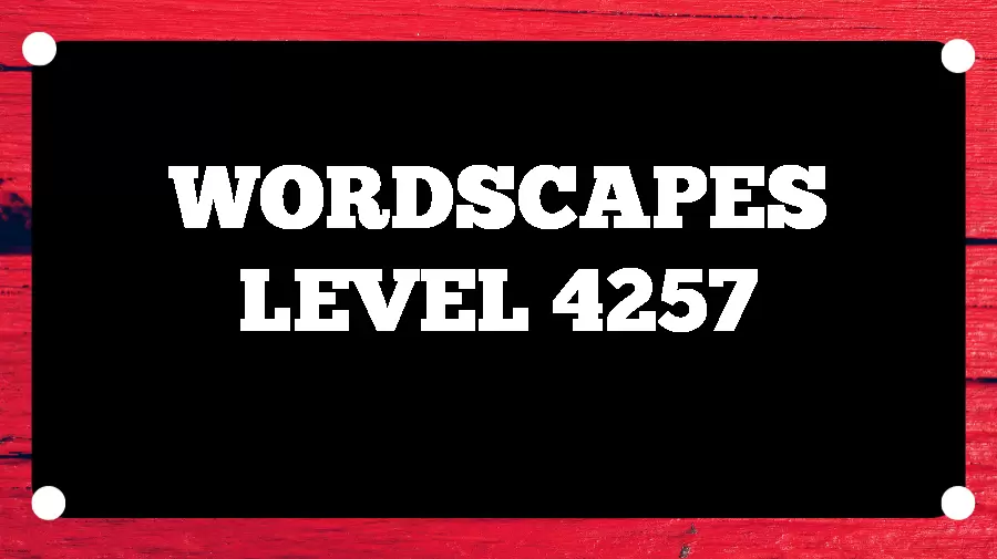 Wordscapes Puzzle 4257 What is the Answer for Wordscapes Level 4257?