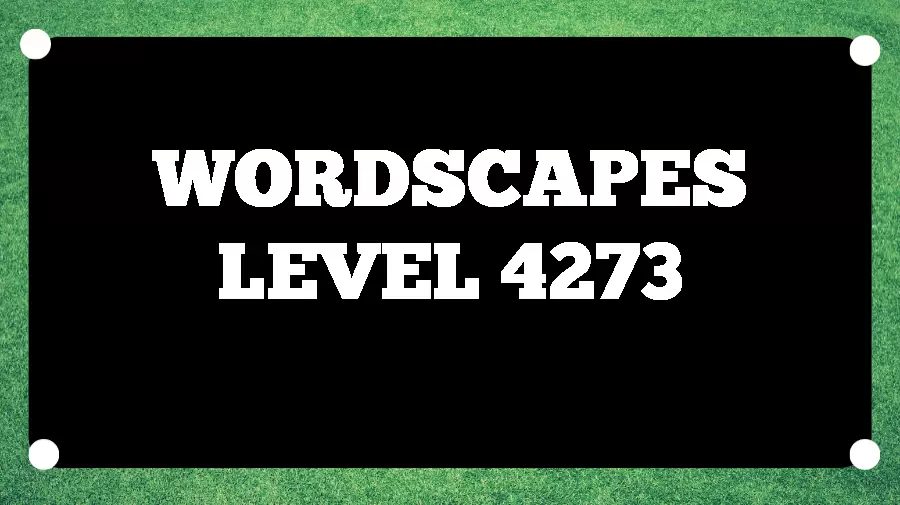 Wordscapes Puzzle 4273 What is the Answer for Wordscapes Level 4273?