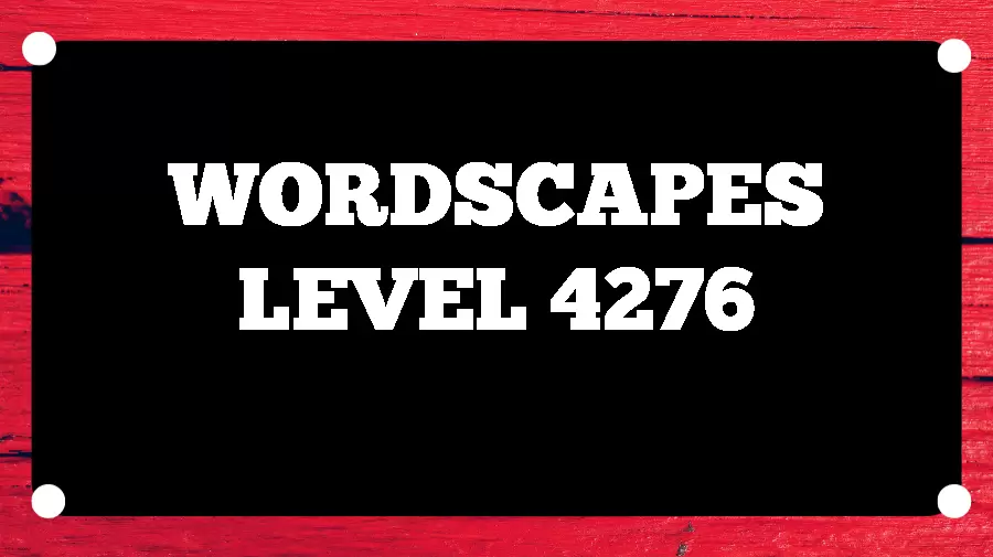 Wordscapes Puzzle 4276 What is the Answer for Wordscapes Level 4276?