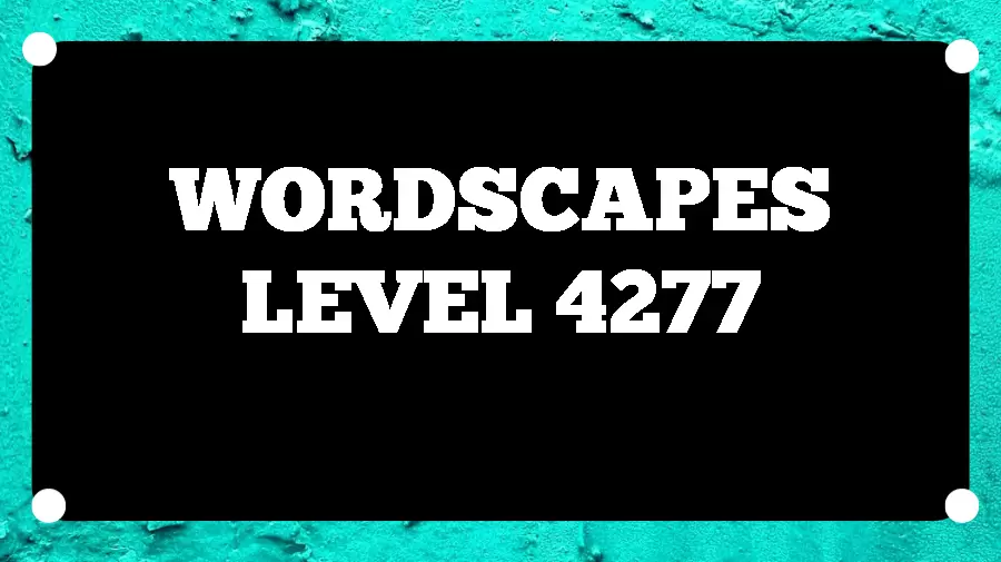 Wordscapes Puzzle 4277 What is the Answer for Wordscapes Level 4277?