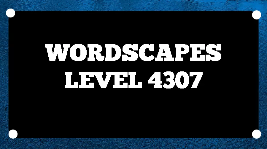 Wordscapes Puzzle 4307 What is the Answer for Wordscapes Level 4307?