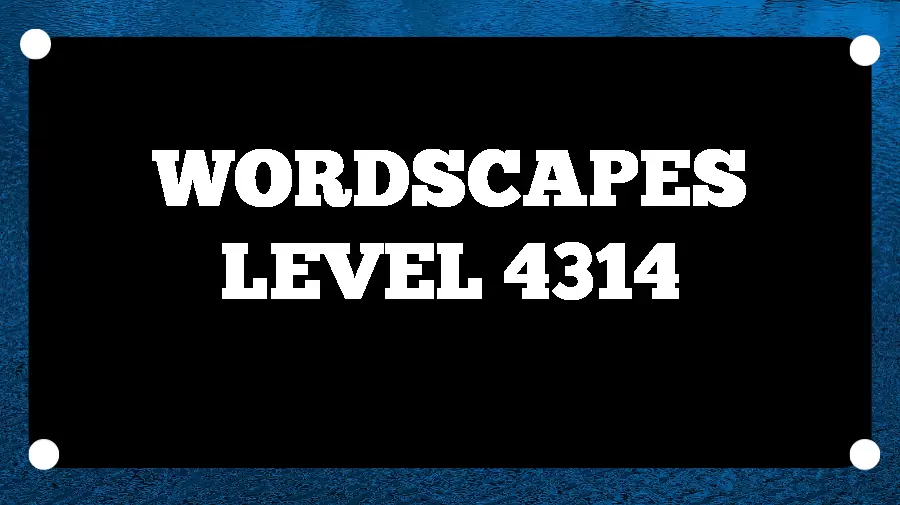 Wordscapes Puzzle 4314 What is the Answer for Wordscapes Level 4314?