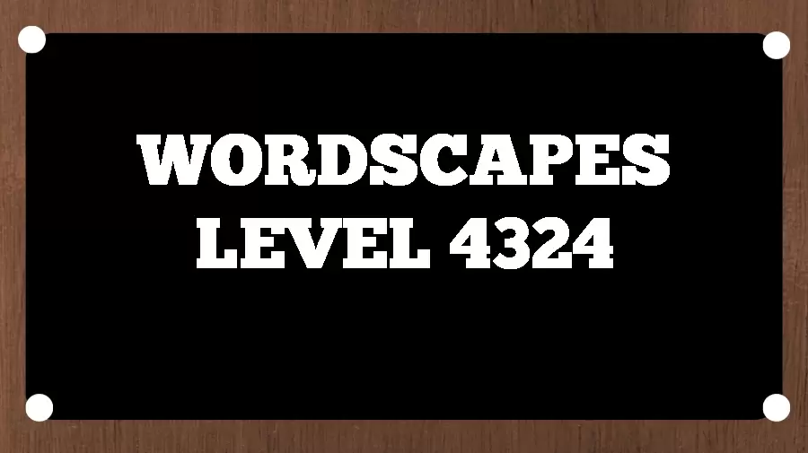 Wordscapes Puzzle 4324 What is the Answer for Wordscapes Level 4324?