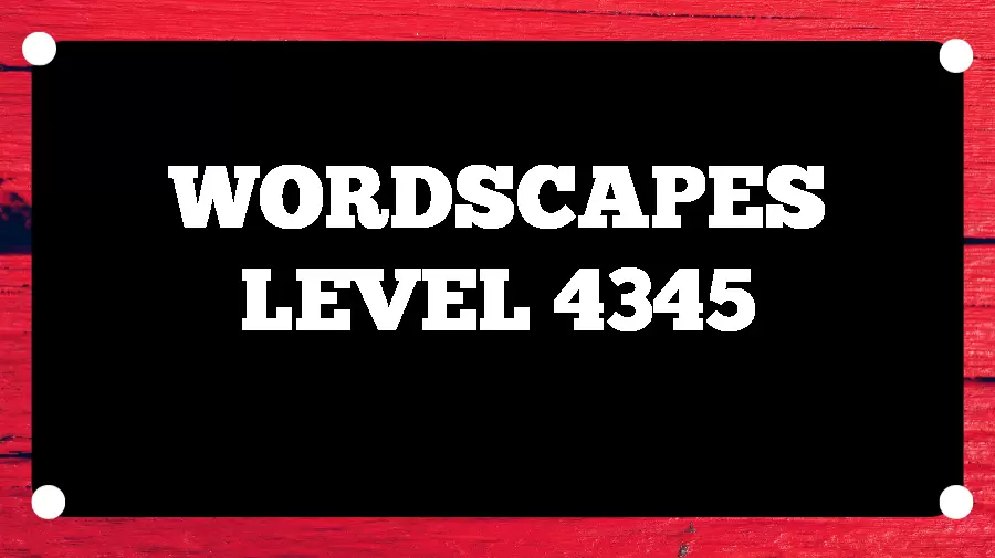 Wordscapes Puzzle 4345 What is the Answer for Wordscapes Level 4345?