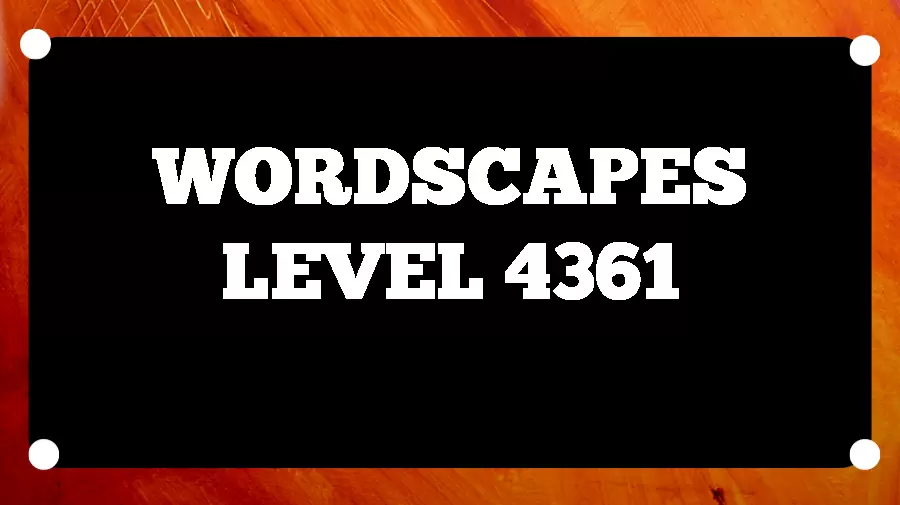 Wordscapes Puzzle 4361 What is the Answer for Wordscapes Level 4361?