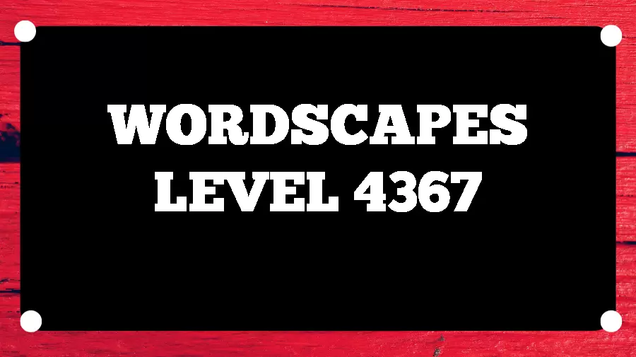 Wordscapes Puzzle 4367 What is the Answer for Wordscapes Level 4367?