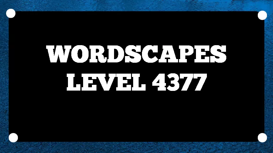 Wordscapes Puzzle 4377 What is the Answer for Wordscapes Level 4377?