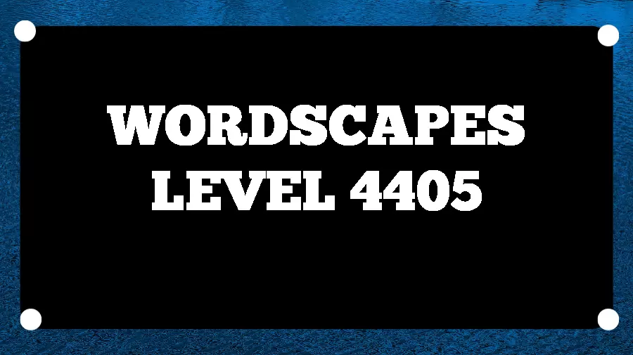 Wordscapes Puzzle 4405 What is the Answer for Wordscapes Level 4405?