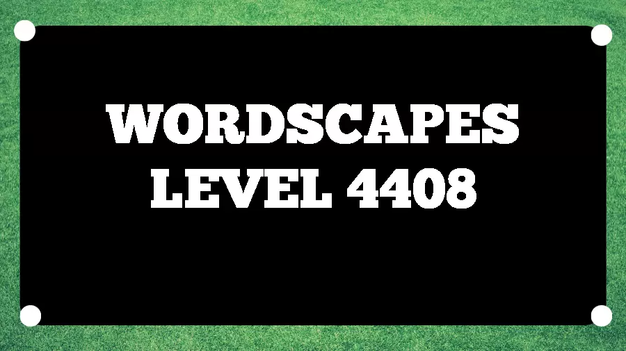 Wordscapes Puzzle 4408 What is the Answer for Wordscapes Level 4408?