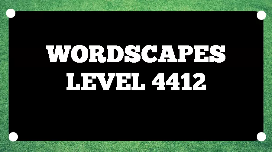 Wordscapes Puzzle 4412 What is the Answer for Wordscapes Level 4412?