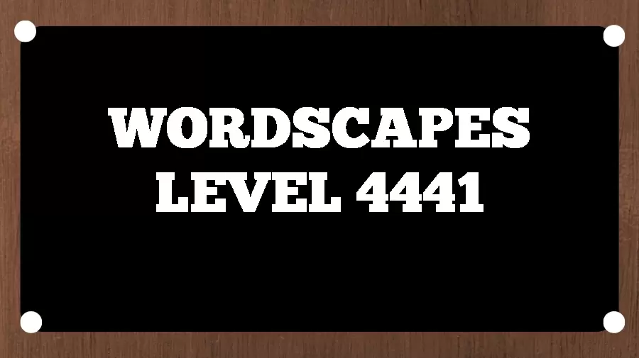 Wordscapes Puzzle 4441 What is the Answer for Wordscapes Level 4441?