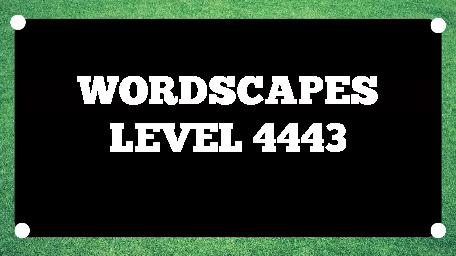 Wordscapes Puzzle 4443 What is the Answer for Wordscapes Level 4443?