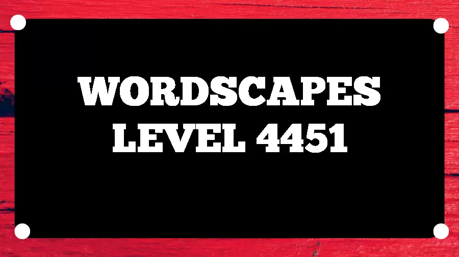 Wordscapes Puzzle 4451 What is the Answer for Wordscapes Level 4451?