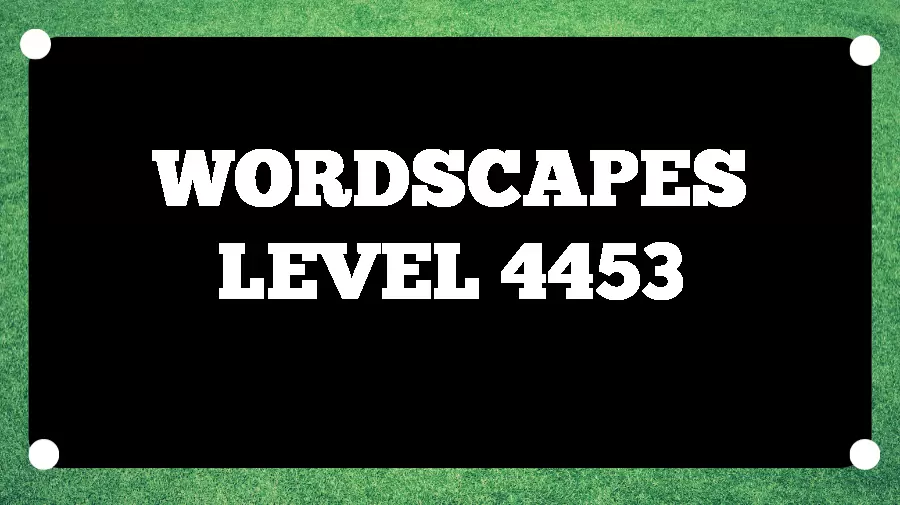 Wordscapes Puzzle 4453 What is the Answer for Wordscapes Level 4453?