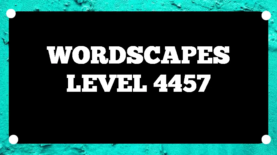 Wordscapes Puzzle 4457 What is the Answer for Wordscapes Level 4457?