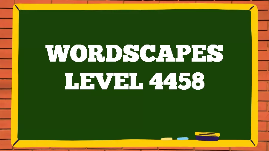 Wordscapes Puzzle 4458 What is the Answer for Wordscapes Level 4458?