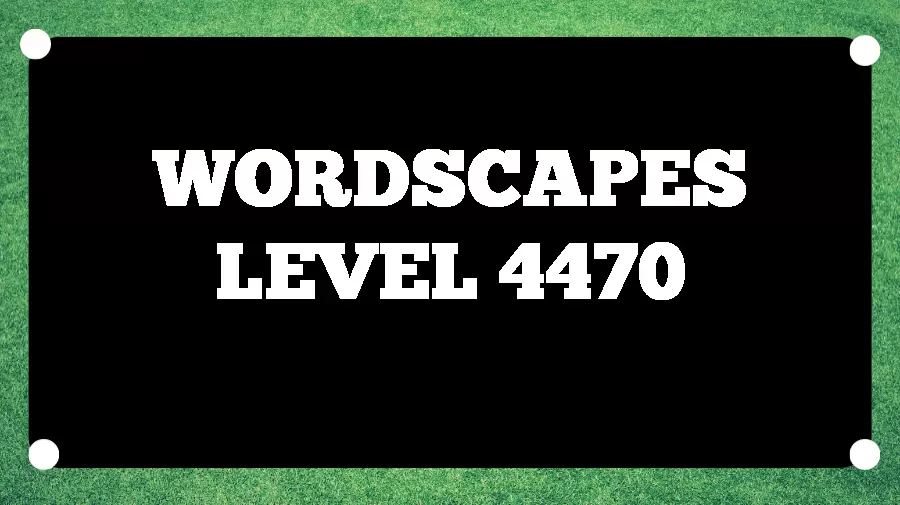 Wordscapes Puzzle 4470 What is the Answer for Wordscapes Level 4470?