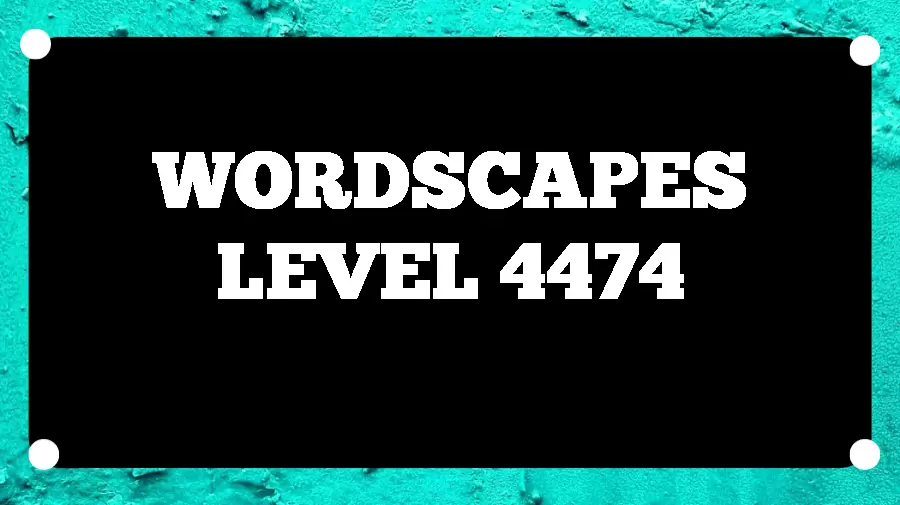 Wordscapes Puzzle 4474 What is the Answer for Wordscapes Level 4474?