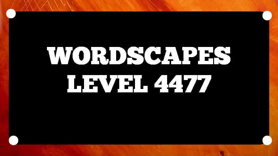 Wordscapes Puzzle 4477 What is the Answer for Wordscapes Level 4477?