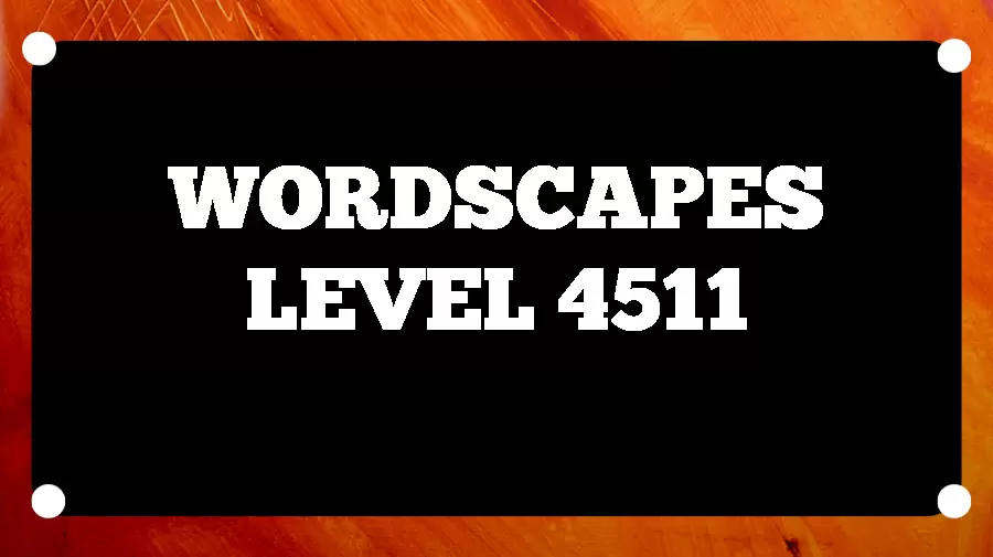 Wordscapes Puzzle 4511 What is the Answer for Wordscapes Level 4511?