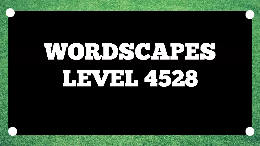 Wordscapes Puzzle 4528 What is the Answer for Wordscapes Level 4528?