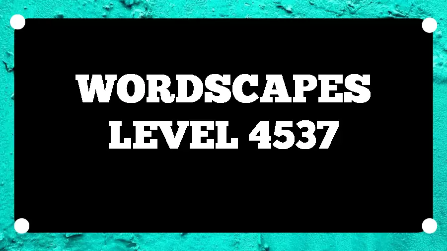 Wordscapes Puzzle 4537 What is the Answer for Wordscapes Level 4537?