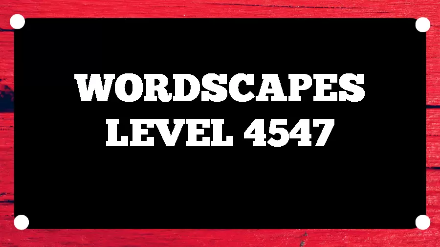 Wordscapes Puzzle 4547 What is the Answer for Wordscapes Level 4547?