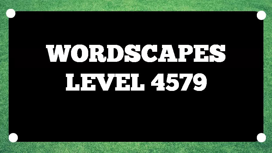 Wordscapes Puzzle 4579 What is the Answer for Wordscapes Level 4579?