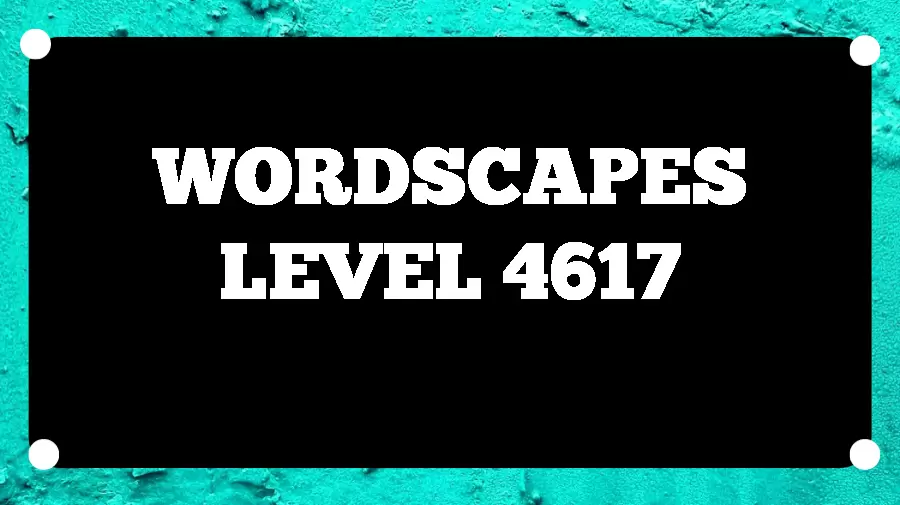 Wordscapes Puzzle 4617 What is the Answer for Wordscapes Level 4617?