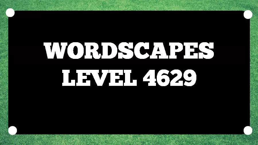 Wordscapes Puzzle 4629 What is the Answer for Wordscapes Level 4629?