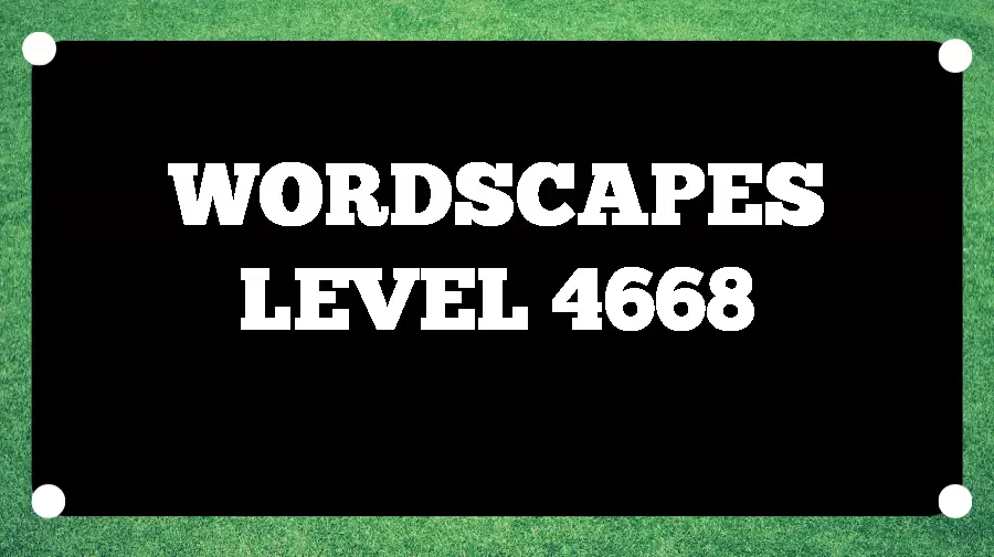 Wordscapes Puzzle 4668 What is the Answer for Wordscapes Level 4668?