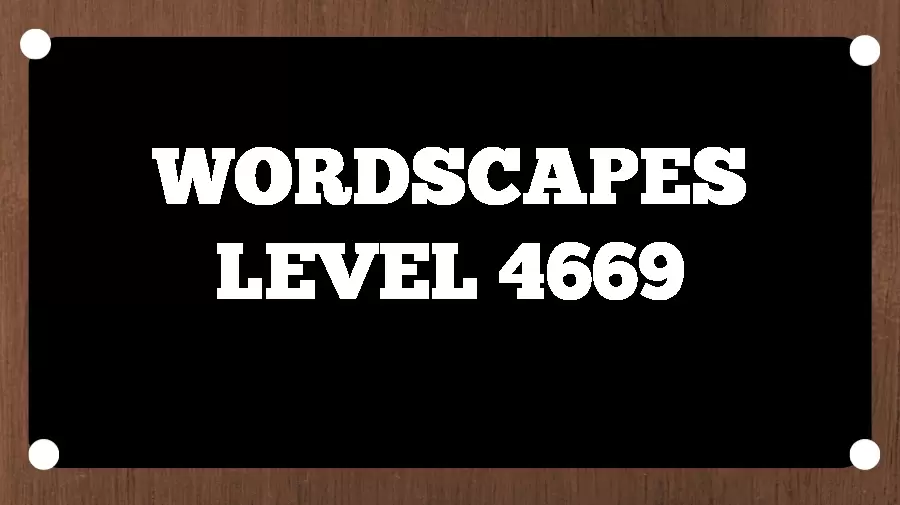 Wordscapes Puzzle 4669 What is the Answer for Wordscapes Level 4669?