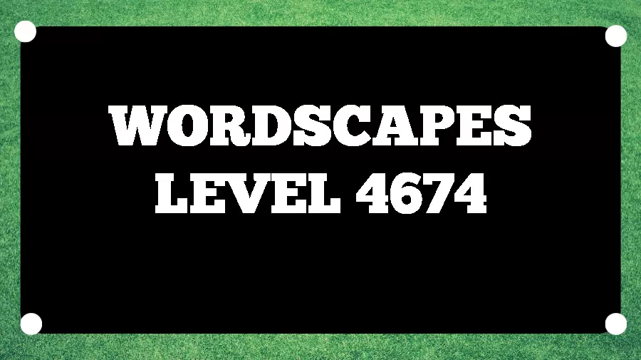 Wordscapes Puzzle 4674 What is the Answer for Wordscapes Level 4674?