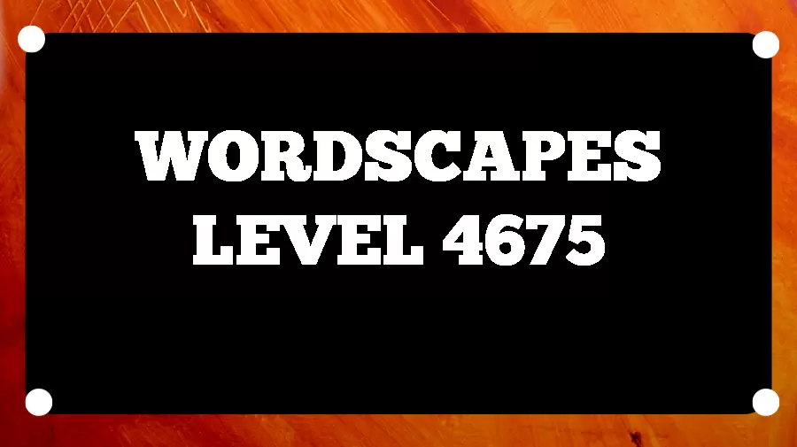 Wordscapes Puzzle 4675 What is the Answer for Wordscapes Level 4675?