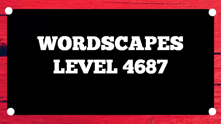 Wordscapes Puzzle 4687 What is the Answer for Wordscapes Level 4687?