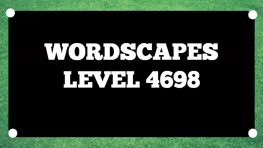 Wordscapes Puzzle 4698 What is the Answer for Wordscapes Level 4698?