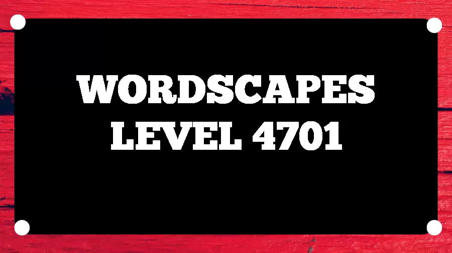 Wordscapes Puzzle 4701 What is the Answer for Wordscapes Level 4701?