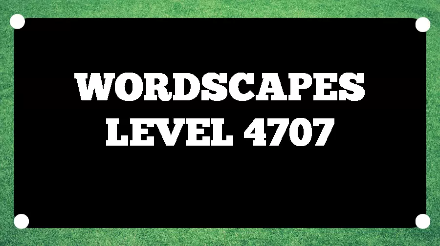 Wordscapes Puzzle 4707 What is the Answer for Wordscapes Level 4707?