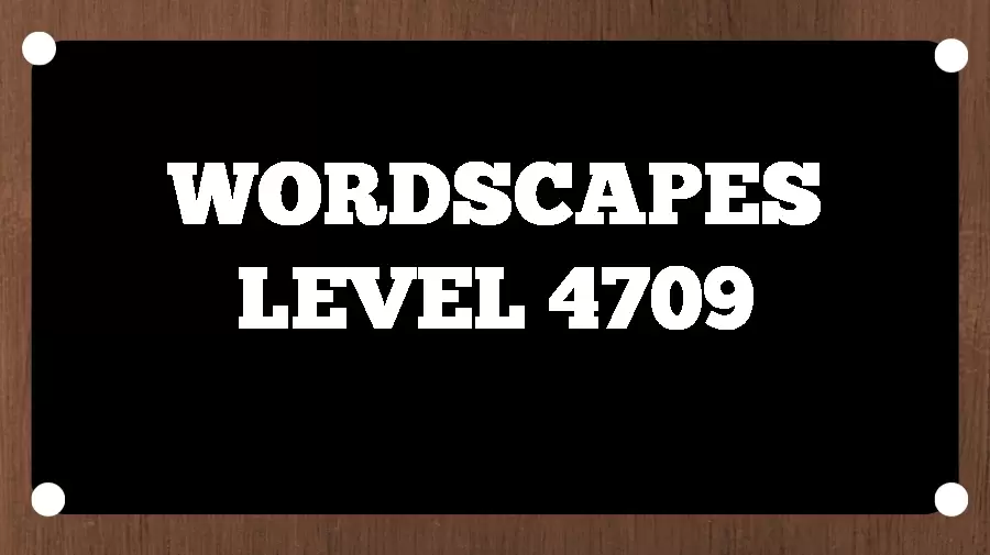 Wordscapes Puzzle 4709 What is the Answer for Wordscapes Level 4709?