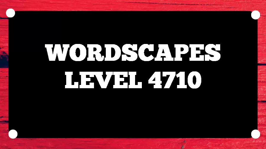 Wordscapes Puzzle 4710 What is the Answer for Wordscapes Level 4710?