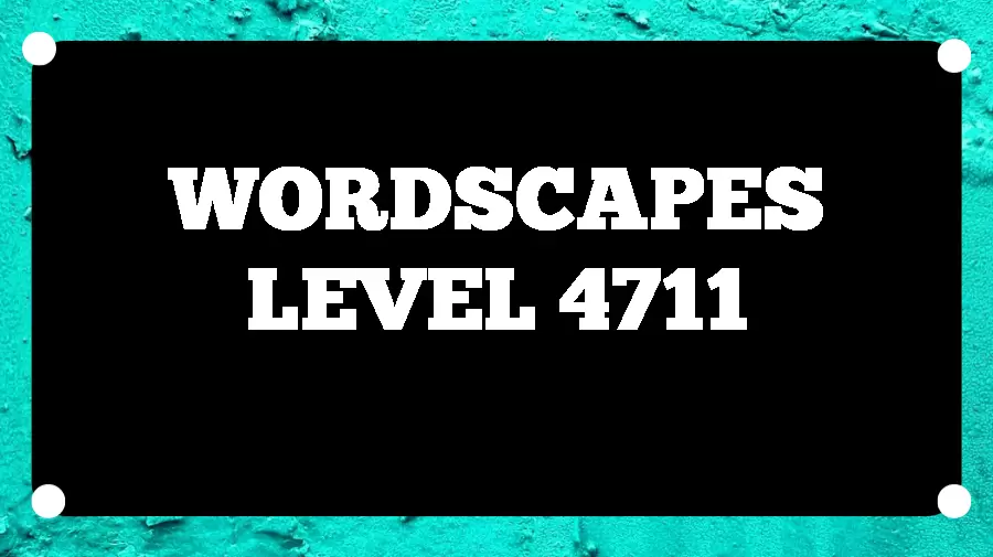 Wordscapes Puzzle 4711 What is the Answer for Wordscapes Level 4711?